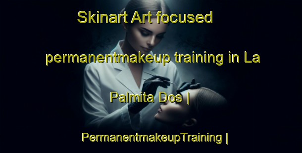 Skinart Art-focused permanentmakeup training in La Palmita Dos | PermanentmakeupTraining | PermanentmakeupClasses | SkinartTraining-Mexico